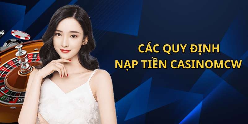 Các quy định quan trọng khi nạp tiền CasinoMcw