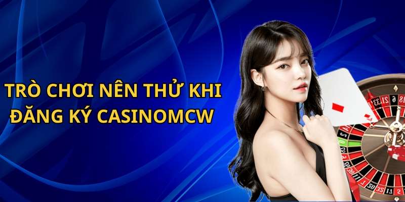 Các trò chơi nổi bật nên thử khi đăng ký CasinoMcw