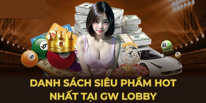 Danh sách siêu phẩm hot nhất tại GW Lobby