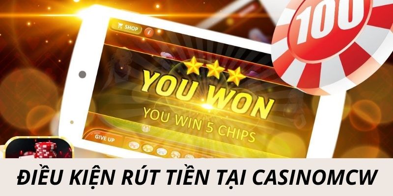 Điều kiện rút tiền Casinomcw người chơi nên biết