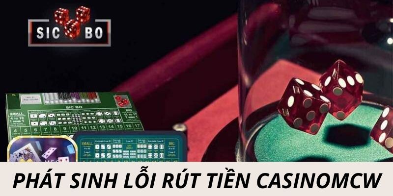 Vấn đề phát sinh khi rút tiền Casinomcw