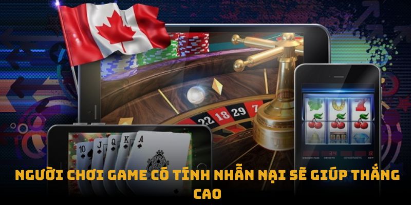 Người chơi game có tính nhẫn nại sẽ giúp thắng cao