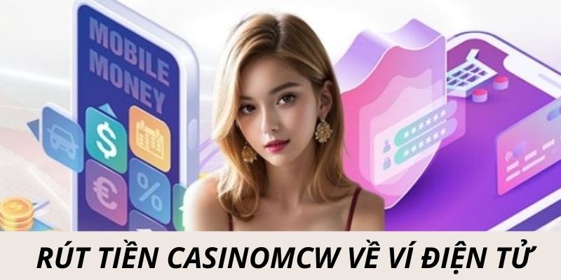 Rút tiền Casinomcw về ví điện tử tiện lợi